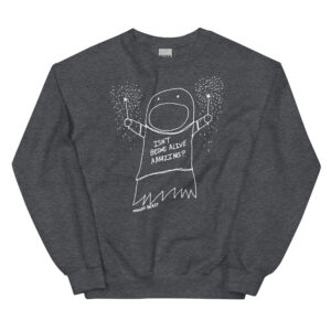 Isn’t Being Alive Amazing - Adult Classic Crewneck Sweatshirt